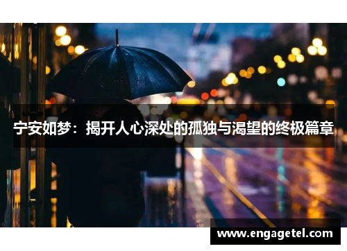 宁安如梦：揭开人心深处的孤独与渴望的终极篇章