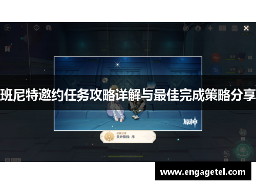 班尼特邀约任务攻略详解与最佳完成策略分享