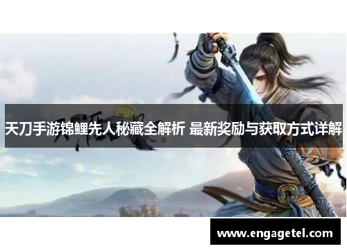天刀手游锦鲤先人秘藏全解析 最新奖励与获取方式详解