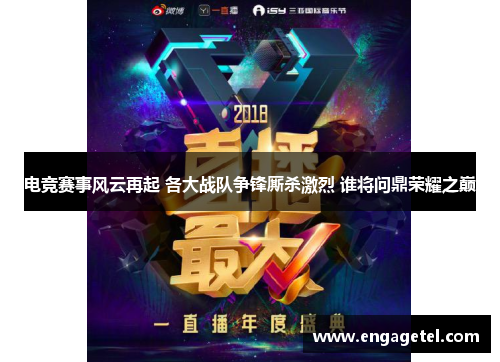 电竞赛事风云再起 各大战队争锋厮杀激烈 谁将问鼎荣耀之巅